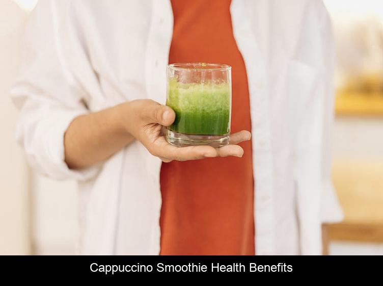 Cappuccino Smoothie Health Benefits