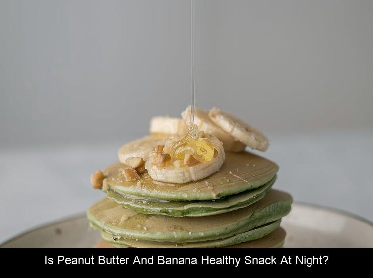 Is peanut butter and banana healthy snack at night?